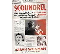 Scoundrel: How a Convicted Murderer Persuaded the Women Who Loved Him, the Conservative Establishment, and the Courts to Set Him Free