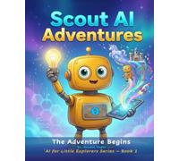 SCOUT AI ADVENTURES: The Adventure Begins: 1 (AI For Little Explorers)