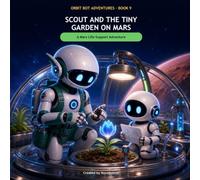 Scout and the Tiny Garden on Mars: A Mars Life-Support Adventure (Orbit Bot Adventures)