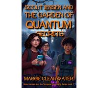 Scout Jensen and the Garden of Quantum Secrets: A scientific mystery that will change how you see the world - if Scout can solve it in time (Scout Jensen and the Temporal Guardians)