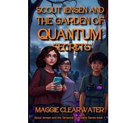 Scout Jensen and the Garden of Quantum Secrets: A scientific mystery that will change how you see the world - if Scout can solve it in time (Scout Jensen and the Temporal Guardians)