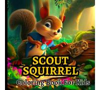 Scout Squirrel Coloring Book Kids: Embark on a Whimsical Coloring Adventure with Scout Squirrel, 40 Unique Cute Squirrel Coloring Pages, Perfect Gift for Scouting kids