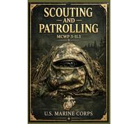 Scouting and Patrolling: A direct field guide to reconnaissance, concealment, route selection, mission planning, team movement, observation, and disciplined reporting under pressure