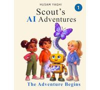 Scout's AI Adventures: The Adventure Begins: An AI Literacy Book for Children Ages 7-10