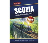 Scozia Guida Ai Viaggi In Treno 2026: Esplora viaggi panoramici in treno, città storiche e paesaggi mozzafiato nelle Highlands scozzesi