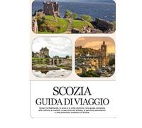 SCOZIA GUIDA DI VIAGGIO 2026: Scopri le Highlands, le isole e le città storiche. Una guida completa alla cultura, ai castelli, ai percorsi del whisky, ... e alle avventure moderne in Scozia.