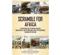 Scramble for Africa: A Captivating Guide to Imperial Rivalries, Heroic Battles, and the Unfolding Legacy of the Continent, Including the Zulu War (Exploring Africa’s Past)