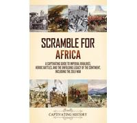 Scramble for Africa: A Captivating Guide to Imperial Rivalries, Heroic Battles, and the Unfolding Legacy of the Continent, Including the Zulu War