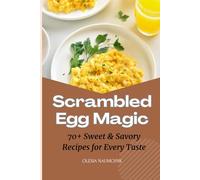 Scrambled Egg Magic: 70+ Sweet & Savory Recipes for Every Taste