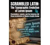 Scrambled Latin: The Typographic Evolution of Lorem Ipsum: Placeholders, Layouts, and the Centuries-Old Visual Architecture of Modern Graphic Design