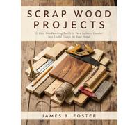 Scrap Wood Projects: 22 Easy Woodworking Builds to Turn Leftover Lumber into Useful Things for Your Home