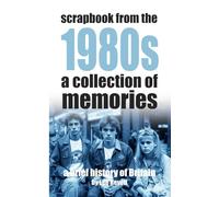Scrapbook From the 1980s: A Collection of Memories (A Brief History of Britain)
