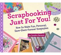 Scrapbooking Just for You!: How to Make Fun, Personal, Save-them-forever Keepsakes