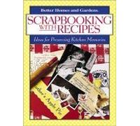 Scrapbooking with Recipes: Ideas for Making Keepsake Cookbooks (Better Homes & Gardens S.)