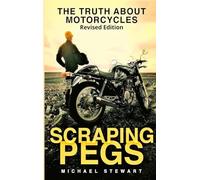 Scraping Pegs: The Truth About Motorcycles: 1 (Scraping Pegs, Motorcycle Books)
