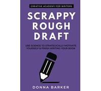 Scrappy Rough Draft: Use science to strategically motivate yourself & finish writing your book: 1 (Creative Academy Guides for Writers)