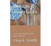 Scraps & Remnants: stitching together little pieces of life