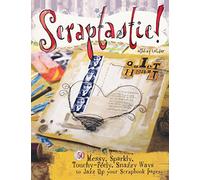 Scraptastic!: 50 Messy, Sparkly, Touch-Feely, Snazzy Ways to Jazz Up Your Scrapbook Pages: 50 Messy, Sparkly, Touchy-Feely, Snazzy Ways to Jazz Up Your Scrapbook Pages