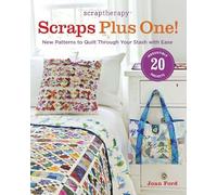 ScrapTherapy Scraps Plus One!: New Patterns to Quilt Through Your Stash With Ease