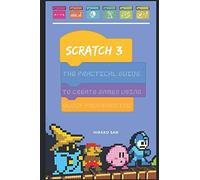 Scratch 3: The Practical Guide To Create Games Using Block Programming