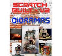 Scratch Built: Vol 2 Dioramas: The Art of Creative Model Making on the Fly (Scratch Built The Book Series)