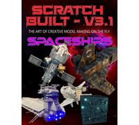 Scratch Built: Vol 3.1 Spaceships: The Art of Creative Model Making on the Fly (Scratch Built The Book Series)