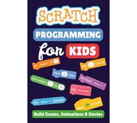Scratch Programming for Kids: A Beginner's Guide to Building Games, Animations, and Interactive Stories (Scratch Programming for Beginners)