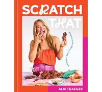 Scratch That: Embrace the Mess, Cook to Impress: Embrace the Mess, Cook to Impress - A Cookbook