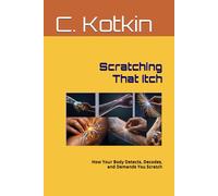 Scratching That Itch: How Your Body Detects, Decodes, and Demands You Scratch (The Curious Minds Library)