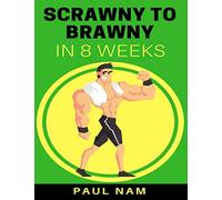 Scrawny To Brawny In 8 Weeks: The Natural Way