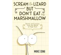 Scream at the Lizard but Don’t Eat the Marshmallow: Stories and Lessons from the world of High Tech