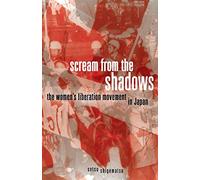Scream from the Shadows: The Women’s Liberation Movement in Japan