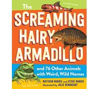 Screaming Hairy Armadillo and 76 Other Animals with Wild, Wacky Names, The