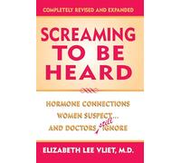 Screaming to be Heard: Hormonal Connections Women Suspect...and Doctors Ignore