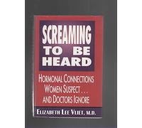 Screaming to be Heard: Hormonal Connections Women Suspect...and Doctors Ignore