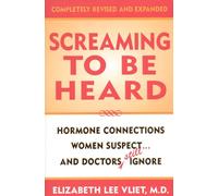 Screaming to be Heard: Hormonal Connections Women Suspect ... and Doctors Still Ignore, Completely Revised and Expanded