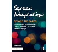 Screen Adaptation: Beyond the Basics: Techniques for Adapting Books, Comics and Real-Life Stories into Screenplays