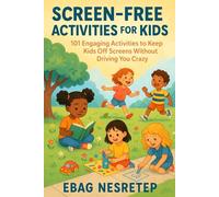 Screen-Free Activities for Kids: 101 Engaging Activities to Keep Kids Off Screens Without Driving You Crazy