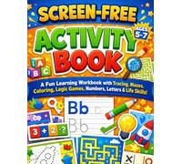 Screen-Free Activity Book for Kids Ages 5-7: A Fun Learning Workbook with Tracing, Mazes, Coloring, Logic Games, Numbers, Letters, and Life Skills to Build Focus, Confidence, and Early Learning