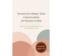 Screen-Free Dinner Time Conversations for Parents & Kids: 60 Fun, Unexpected Questions to Spark Mealtime Talk