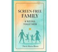 Screen-Free Family: 8 Weeks Together: Practical Activities and Weekly Routines for Parents to Do with Kids Ages 4-8 - Building Focus, Calm, and Cooperation Without Screens