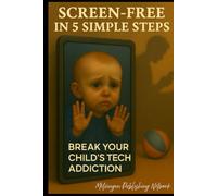 Screen-Free in 5 Simple Steps: Break Your Child’s Tech Addiction (Parenting Essentials Series)