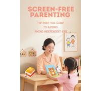 Screen-Free Parenting: The Post-90s Guide to Raising Phone-Independent Kids