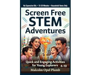 Screen Free STEM Adventures: Quick and Engaging Activities for Young Explorers Ages 4-10: Simple Household Experiments That Spark Curiosity, Build ... Reduce Screen Time, No Kits Required