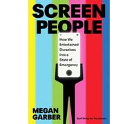 Screen People : How We Entertained Ourselves into a State of Emergency