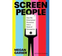 Screen People: How We Entertained Ourselves into a State of Emergency 'A brilliant, funny, omnivorous excavation' SOPHIE GILBERT, author of GIRL ON GIRL