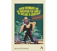 Screen Performance and the Shakespeare Film Canon in the Spotlight of Archivision (Anthem Studies in Theatre and Performance)