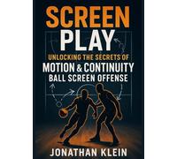 SCREEN PLAY: Unlocking the Secrets of Motion & Continuity Ball-Screen Offense