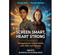 Screen Smart, Heart Strong: Navigating the Digital World with Faith and Wisdom: Young Men - Young Women (Book 4)