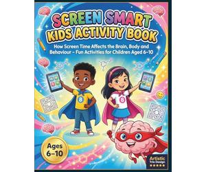 Screen Smart Kids Activity Book: Screen Time Detox Workbook for Children Ages 6-10 to Understand Dopamine, Focus, Sleep and Behaviour Through Fun Brain-Boosting Activities